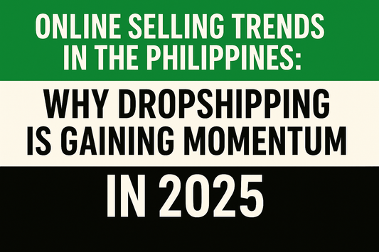 Online Selling Trends in the Philippines: Why Dropshipping is Gaining Momentum in 2025